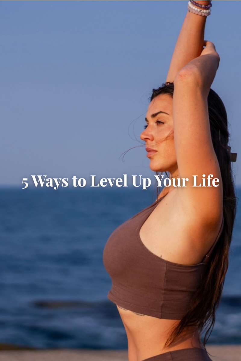 5 Powerful Ways to Level Up Your Life and Become Your Best Self